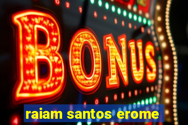 raiam santos erome